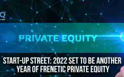 Start-Up Street: 2022 Set To Be Another Year Of Frenetic Private Equity