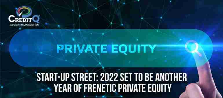 Start-Up Street: 2022 Set To Be Another Year Of Frenetic Private Equity