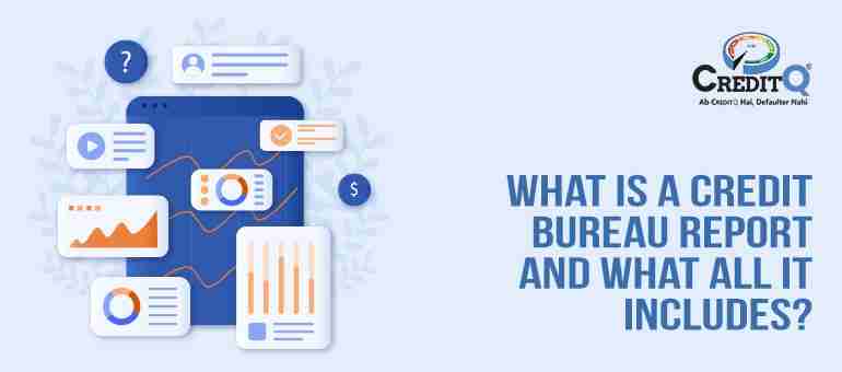What Is A Credit Bureau Report and What All It Includes?