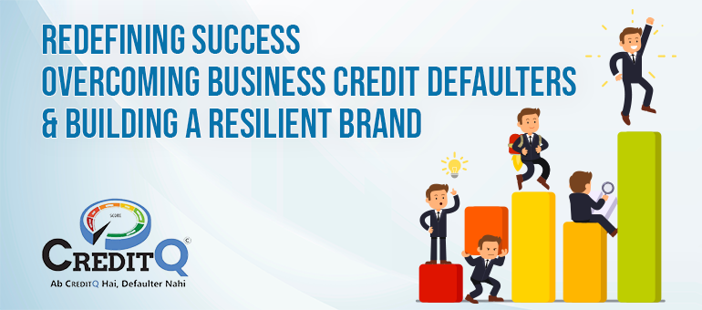 Redefining Success: Overcoming Business Credit Defaulters and Building a Resilient Brand