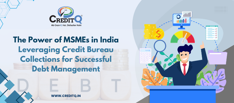 The Power of MSMEs in India: Leveraging Credit Bureau Collections for Successful Debt Management