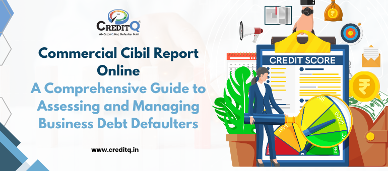 Commercial Cibil Report Online: A Comprehensive Guide to Assessing and Managing Business Debt Defaulters