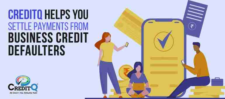 CreditQ Helps You Settle Payments from Business Credit Defaulters