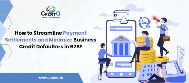 How to Streamline Payment Settlements and Minimize Business Credit Defaulters in B2B