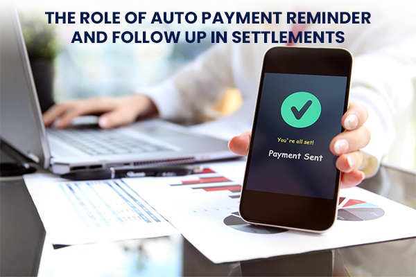 The Role of Auto Payment Reminder and Follow Up in Settlements